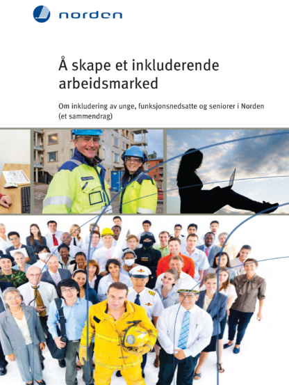 Å skape et inkluderende arbeidsmarked. Om inkludering av unge, funksjonsnedsatte og seniorer i Norden (et sammendrag). Unga i arbetskläder. Nordens logo.