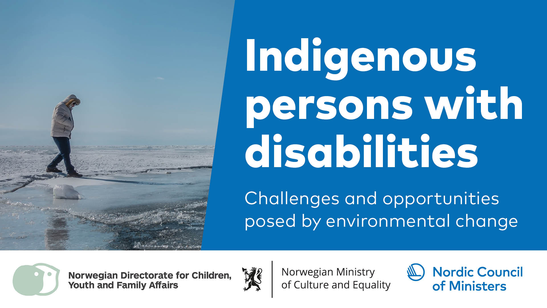 Indigenous persons with disabilities
Challenges and opportunities posed by environmental change
Logos:
Norwegian Directorate for Children, Youth and Family Affairs
Norwegian Ministry of Culture and Equality
Nordic Council of Ministers
