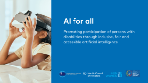 AI for all – Promoting participation of persons with disabilities through inclusive, fair and accessible artificial intelligence. Logo for the Permanent Mission of Finland to the UN, Nordic Council of Ministers, UN Women and COSP18