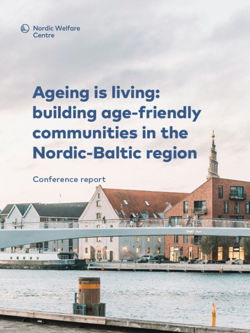 Cover page of the conference report Ageing is living: building age-friendly communities in the Nordic-Baltic region. The Nordic Welfare Centre logo appears in the upper left corner. Large blue title text is placed over a photograph of Copenhagen’s waterfront, featuring modern and historic buildings, a pedestrian bridge crossing the canal, and calm water in the foreground. The subtitle “Conference report” appears below the title. The image has soft, muted tones and an overcast sky.