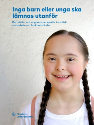 Inga barn eller unga ska lämnas utanför – Barnrätts- och ungdomsperspektiv i nordiskt samarbete om funktionshinder. Omslagsbild av en leende flicka med flätor. Nordens välfärdscenters logo.
